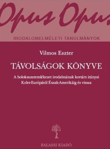 Távolságok könyve - A holokausztemlékezet irodalmának kortárs irányai Kelet-Európától Észak-Amerikáig és vissza - Vilmos Eszter