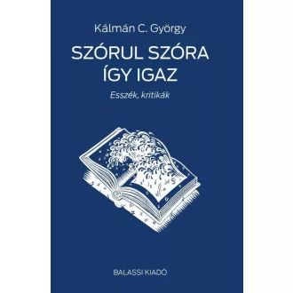   Szórul szóra így igaz - Esszék, kritikák - Kálmán C. György