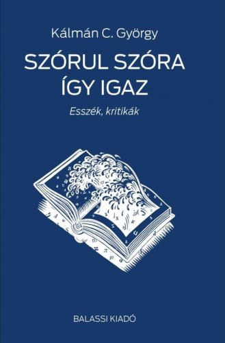 Szórul szóra így igaz - Esszék, kritikák - Kálmán C. György
