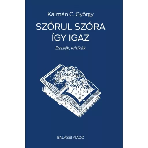 Szórul szóra így igaz - Esszék, kritikák - Kálmán C. György