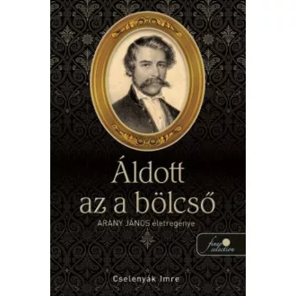 Áldott az a bölcső - Arany János életregénye I. (Cselenyák Imre)