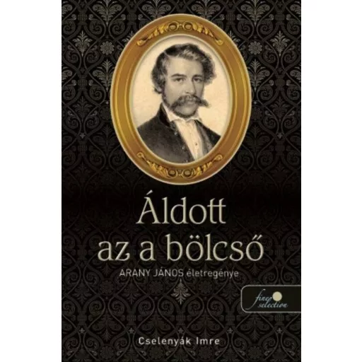 Áldott az a bölcső - Arany János életregénye I. (Cselenyák Imre)