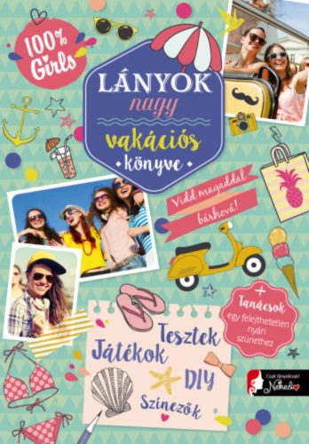 Lányok nagy vakációs könyve - Vidd magaddal bárhová + tanácsok egy felejthetetlen nyári szüneth