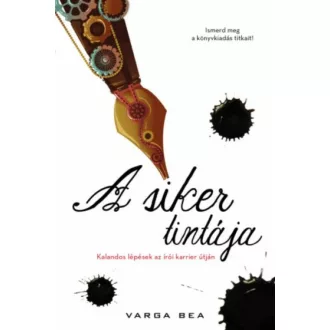   A siker tintája - Kalandos lépések az írói karrier útján - Varga Bea