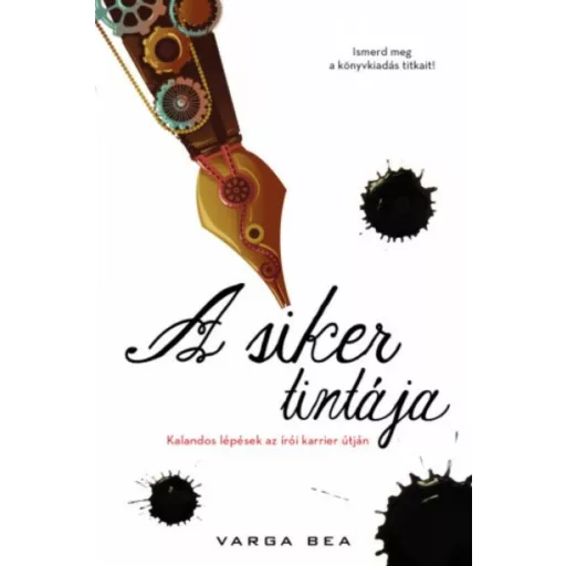 A siker tintája - Kalandos lépések az írói karrier útján - Varga Bea