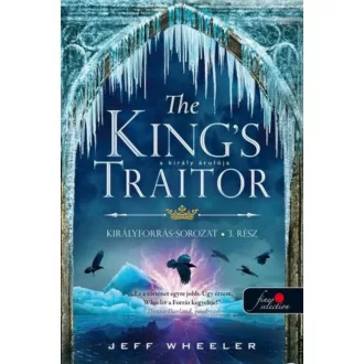 The King’s Traitor - A király árulója /Királyforrás sorozat 3. (Jeff Wheeler)