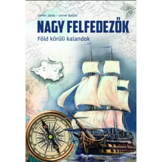  Nagy felfedezők - Föld körüli kalandok - Lerner Balázs - Lerner János