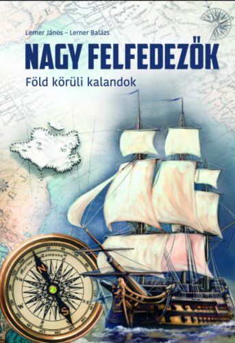 Nagy felfedezők - Föld körüli kalandok - Lerner Balázs - Lerner János