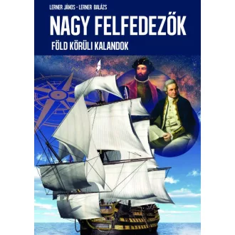   Nagy felfedezők - Föld körüli kalandok - Lerner János - Lerner Balázs