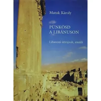   Pünkösd a Libánuson - Libanoni útirajzok, esszék - Matuk Károly