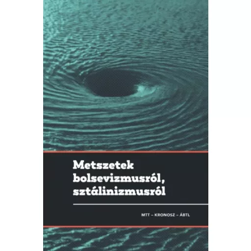 Metszetek bolsevizmusról, sztálinizmusról - Gyarmati György - Pihurik Judit