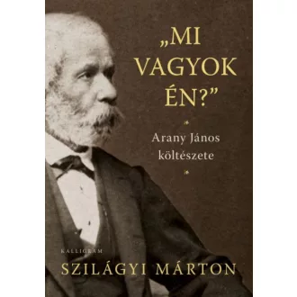   Szilágyi Márton: Mi vagyok én? - Arany János költészete