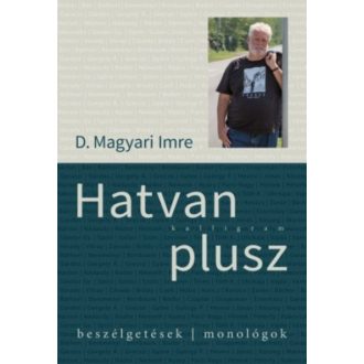 Hatvan plusz - Beszélgetések, monológok - D. Magyari Imre
