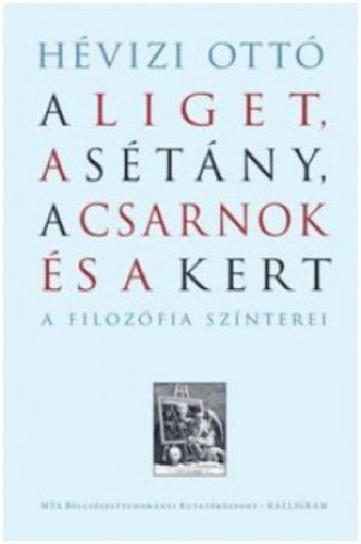 A Liget, A Sétány, A Csarnok és A Kert - A filozófia színterei (Hévizi Ottó)