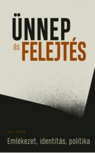 Ünnep és felejtés - Emlékezet, identitás, politika (Válogatás)