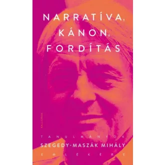   Narratíva, kánon, fordítás. - Tanulmányok Szegedy-Maszák Mihály emlékére (Dávidházi Péter)