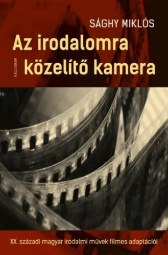 Az irodalomra közelítő kamera - A XX. századi magyar irodalmi művek filmes adaptációi (Sághy Mi
