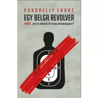   Egy belga revolver - avagy mit és éltünk itt meg voltaképpen? - Kukorelly Endre