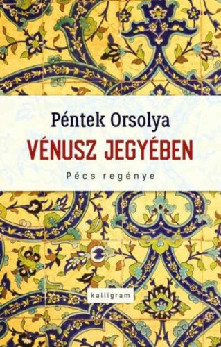 Vénusz jegyében - Pécs regénye - Péntek Orsolya