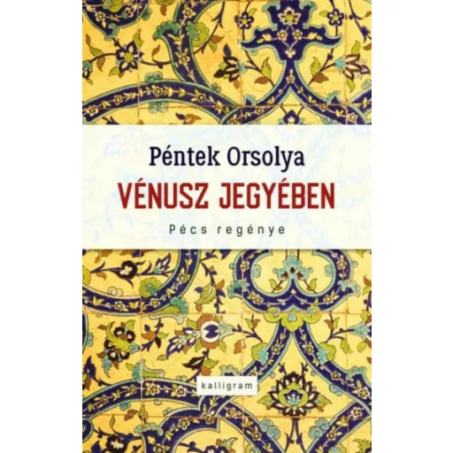 Vénusz jegyében - Pécs regénye - Péntek Orsolya