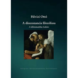   A disszonancia filozófusa - A dilemmatikus Lukács - Hévizi Ottó