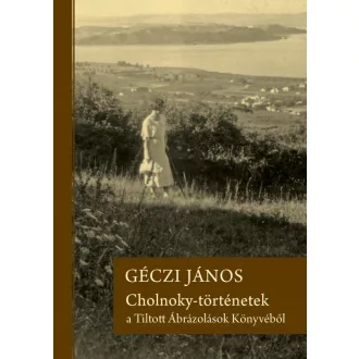   Cholnoky-történetek a Tiltott Ábrázolások Könyvéből - Géczi János