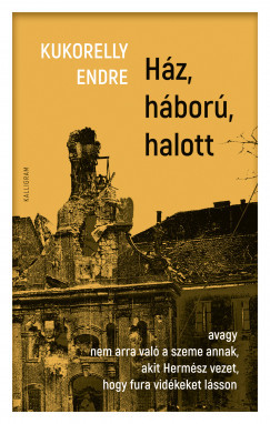 Ház, háború, halott - Kukorelly Endre