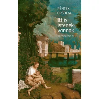 Itt is istenek vannak - Péntek Orsolya