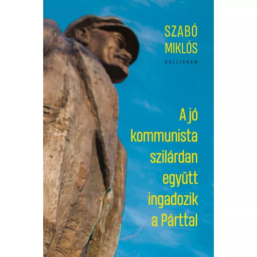 A jó kommunista szilárdan együtt ingadozik a Párttal - Szabó Miklós