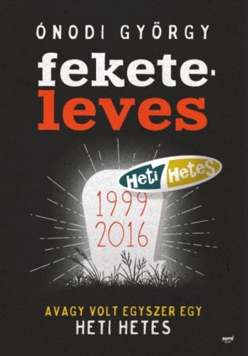 Feketeleves /Avagy volt egyszer egy Heti Hetes 1999-2016. (Ónodi György)