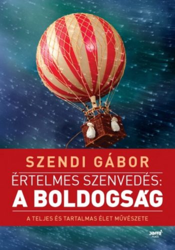 Értelmes szenvedés: A boldogság /A teljes és tartalmas élet művészete (2. kiadás) (Szendi Gábor