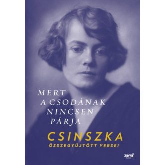   Mert a csodának nincsen párja - Csinszka összegyüjtött versei (Válogatás)