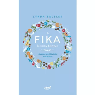 A Fika kicsiny könyve - Avagy a svéd kávézás szertartása (Lynda Balslev)