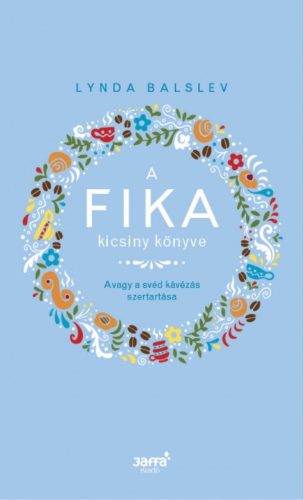 A Fika kicsiny könyve - Avagy a svéd kávézás szertartása (Lynda Balslev)