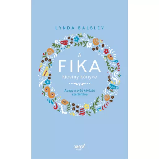 A Fika kicsiny könyve - Avagy a svéd kávézás szertartása (Lynda Balslev)