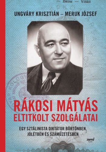 Rákosi Mátyás eltitkolt szolgálatai - Egy sztálinista diktátor börtönben, jólétben és száműzeté