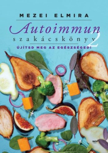 Autoimmun szakácskönyv 2. - Újítsd meg az egészségedet! (Mezei Elmira)