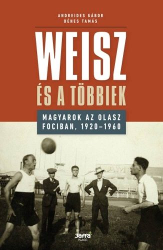 Weisz és a többiek - Magyarok az olasz fociban, 1920-1960 (Andreides Gábor)