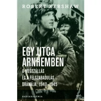 Egy utca Arnhemben - A megszállás és a felszabadulás drámája, 1940-1945 (Robert Kershaw)
