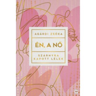 Én, a nő - Szárnyra kapott lélek (Agárdi Zsóka)