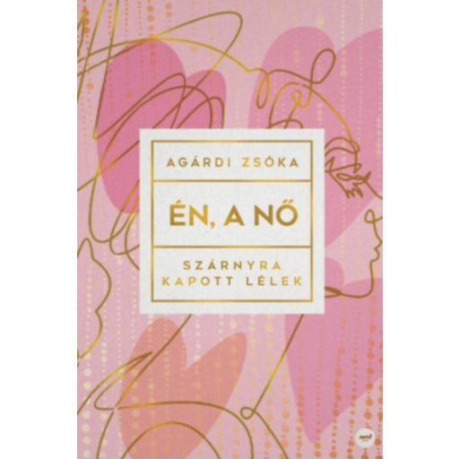 Én, a nő - Szárnyra kapott lélek (Agárdi Zsóka)