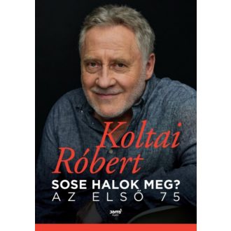 Sose halok meg? - Az első 75 (Koltai Róbert)