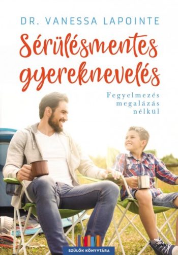 Sérülésmentes gyereknevelés - Fegyelmezés megalázás nélkül /Szülők könyvtára (Dr. Vanessa Lapoi