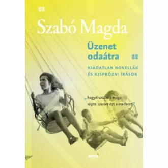 Üzenet odaátra - Kiadatlan novellák és kisprózai írások (Szabó Magda)