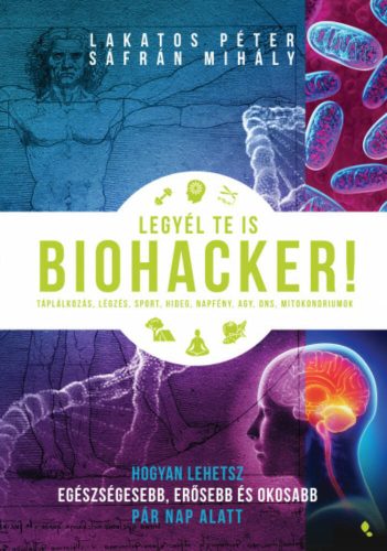 Legyél te is biohacker! - Hogyan lehetsz egészségesebb és okosabb pár nap alatt (Lakatos Péter)
