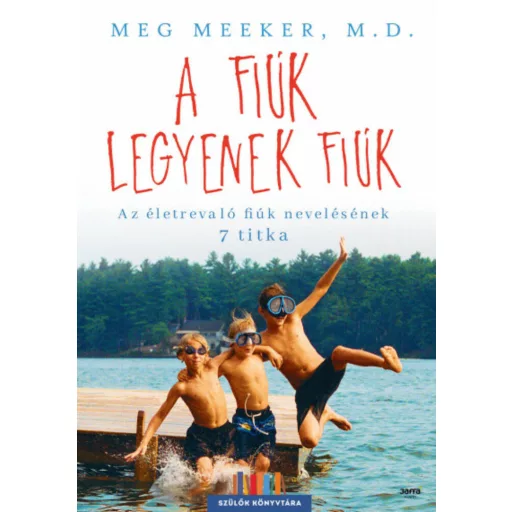 A fiúk legyenek fiúk - Az életrevaló fiúk 7 titka - Szülők könyvtára (Meg Meeker)