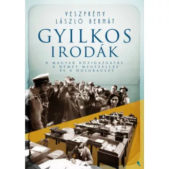 Gyilkos irodák - A magyar közigazgatás, a német megszállás és a holokauszt (Veszprémy László Be