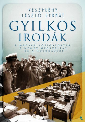 Gyilkos irodák - A magyar közigazgatás, a német megszállás és a holokauszt (Veszprémy László Be