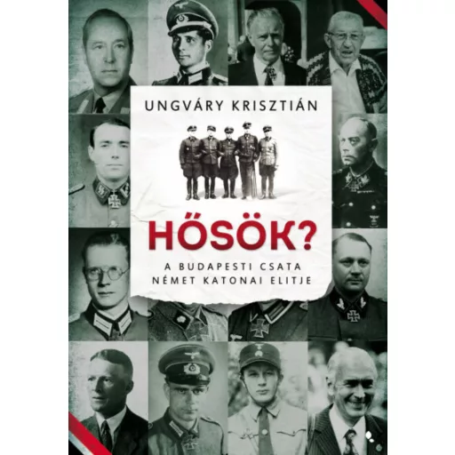 Hősök? - A budapesti csata német katonai elitje - Ungváry Krisztián