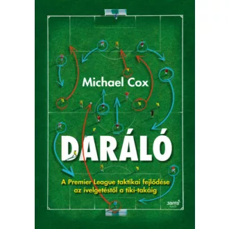 Daráló - A Premier League taktikai fejlődése az ívelgetéstől a tiki-takáig (Michael Cox)